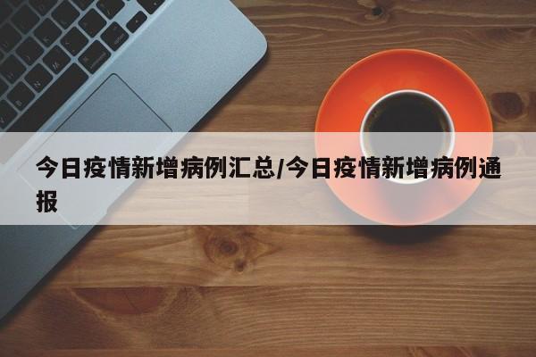 今日疫情新增病例汇总／今日疫情新增病例通报