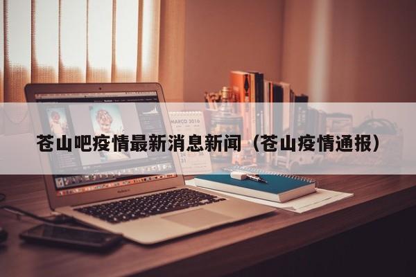 苍山吧疫情最新消息新闻（苍山疫情通报）