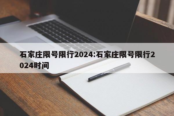 石家庄限号限行2024：石家庄限号限行2024时间
