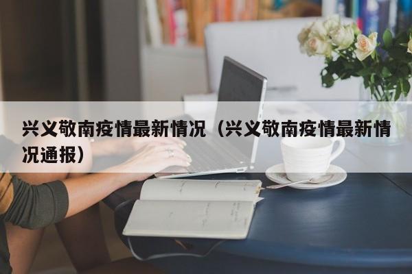 兴义敬南疫情最新情况（兴义敬南疫情最新情况通报）