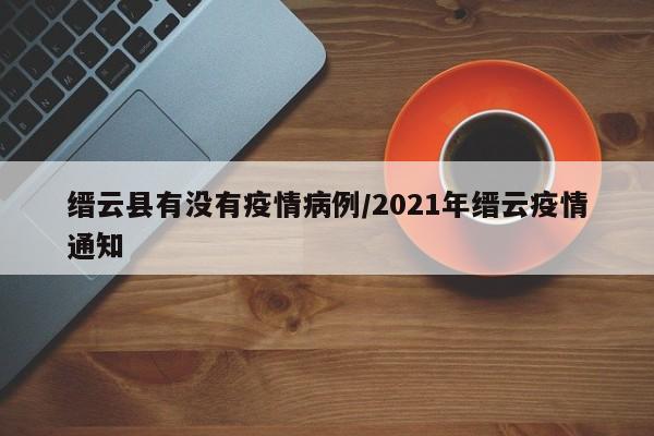 缙云县有没有疫情病例／2021年缙云疫情通知