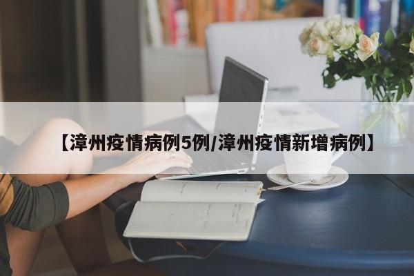 【漳州疫情病例5例／漳州疫情新增病例】