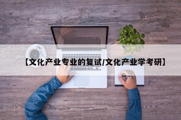 【文化产业专业的复试／文化产业学考研】
