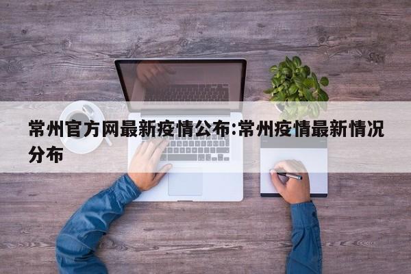 常州官方网最新疫情公布：常州疫情最新情况分布