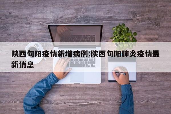 陕西旬阳疫情新增病例：陕西旬阳肺炎疫情最新消息