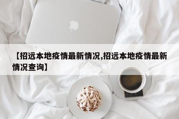 【招远本地疫情最新情况,招远本地疫情最新情况查询】