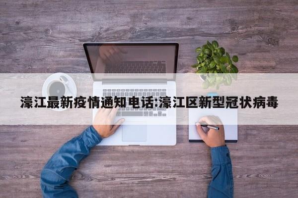 濠江最新疫情通知电话：濠江区新型冠状病毒