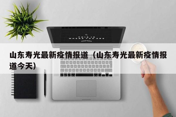 山东寿光最新疫情报道（山东寿光最新疫情报道今天）
