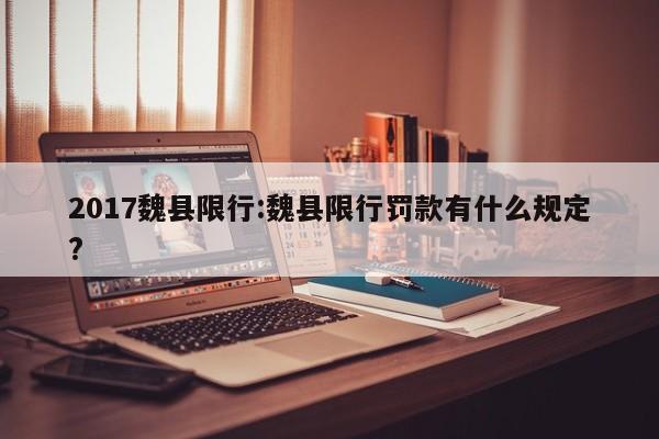 2017魏县限行：魏县限行罚款有什么规定？