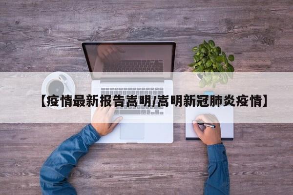 【疫情最新报告嵩明／嵩明新冠肺炎疫情】