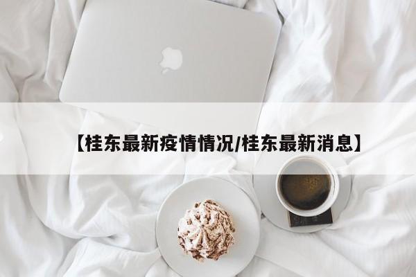 【桂东最新疫情情况／桂东最新消息】