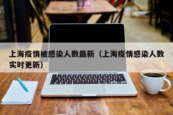 上海疫情被感染人数最新（上海疫情感染人数实时更新）