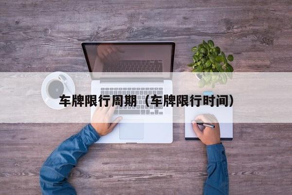 车牌限行周期（车牌限行时间）
