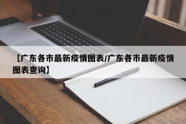 【广东各市最新疫情图表／广东各市最新疫情图表查询】