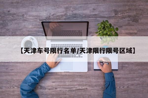 【天津车号限行名单／天津限行限号区域】