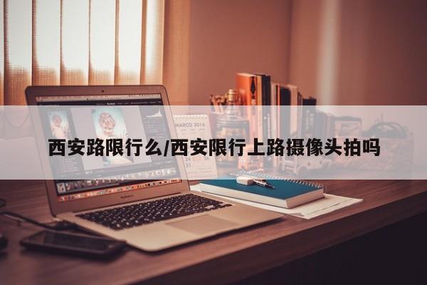 西安路限行么／西安限行上路摄像头拍吗