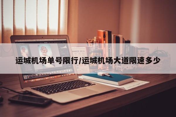 运城机场单号限行／运城机场大道限速多少