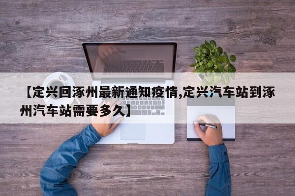 【定兴回涿州最新通知疫情,定兴汽车站到涿州汽车站需要多久】