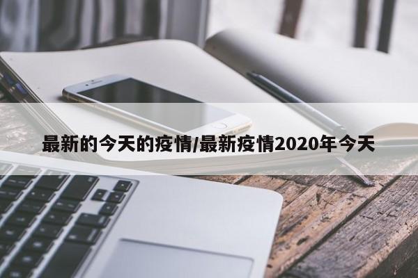 最新的今天的疫情／最新疫情2020年今天