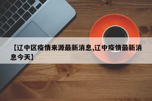 【辽中区疫情来源最新消息,辽中疫情最新消息今天】