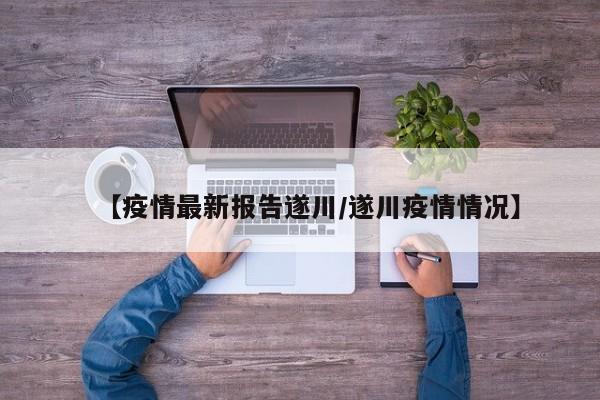 【疫情最新报告遂川／遂川疫情情况】