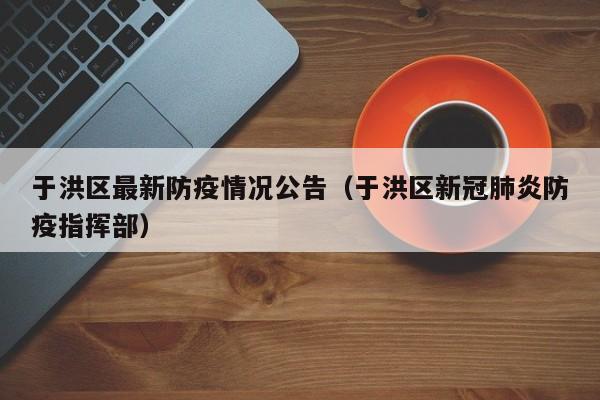 于洪区最新防疫情况公告（于洪区新冠肺炎防疫指挥部）