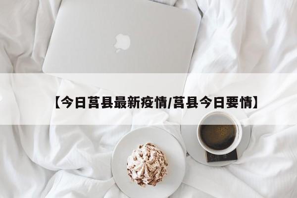 【今日莒县最新疫情／莒县今日要情】