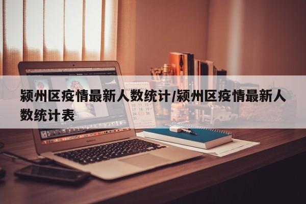 颍州区疫情最新人数统计／颍州区疫情最新人数统计表