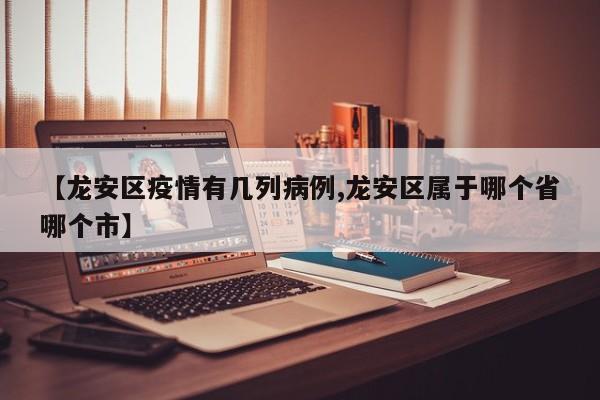 【龙安区疫情有几列病例,龙安区属于哪个省哪个市】