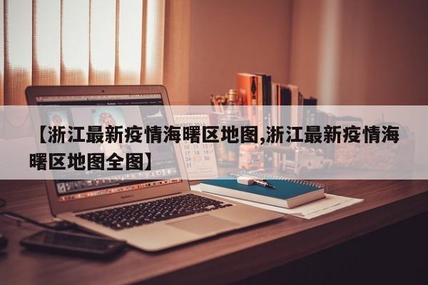 【浙江最新疫情海曙区地图,浙江最新疫情海曙区地图全图】
