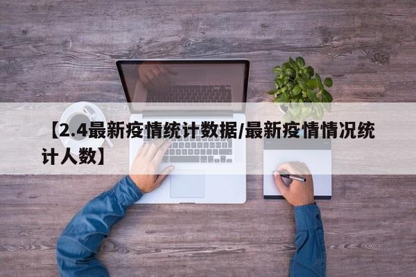 【2.4最新疫情统计数据／最新疫情情况统计人数】